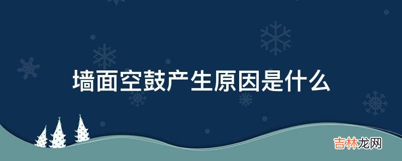 墙面空鼓产生原因是什么?