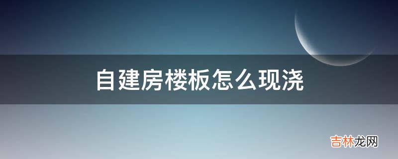 自建房楼板怎么现浇?