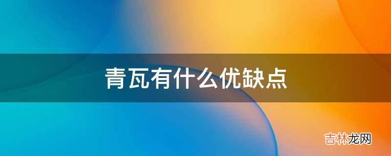 青瓦有什么优缺点?