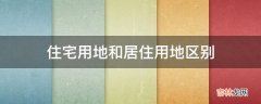 住宅用地和居住用地区别?