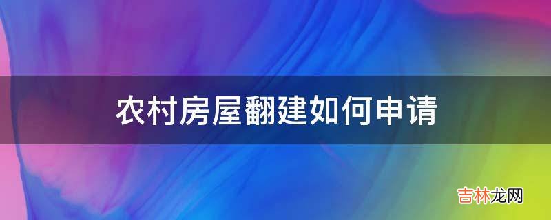 农村房屋翻建如何申请?