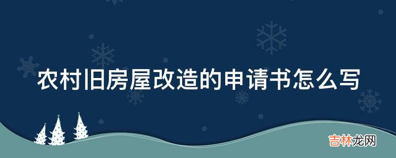 农村旧房屋改造的申请书怎么写?