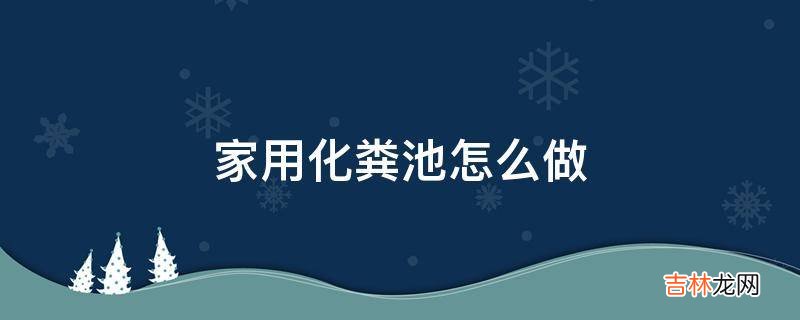 家用化粪池怎么做?