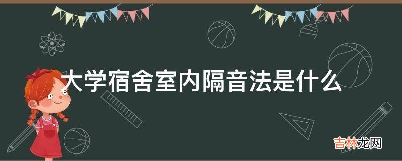 大学宿舍室内隔音法是什么?