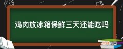 鸡肉放冰箱保鲜三天还能吃吗