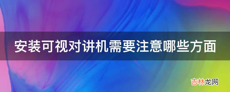 安装可视对讲机需要注意哪些方面?