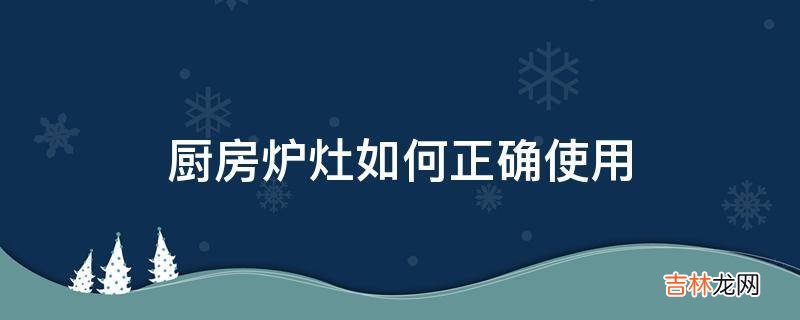 厨房炉灶如何正确使用?