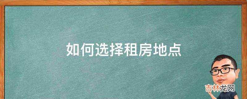 如何选择租房地点?