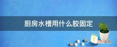 厨房水槽用什么胶固定?