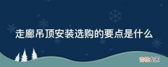 走廊吊顶安装选购的要点是什么?