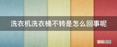 洗衣机洗衣桶不转是怎么回事呢?