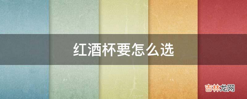 红酒杯要怎么选?