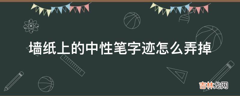 墙纸上的中性笔字迹怎么弄掉