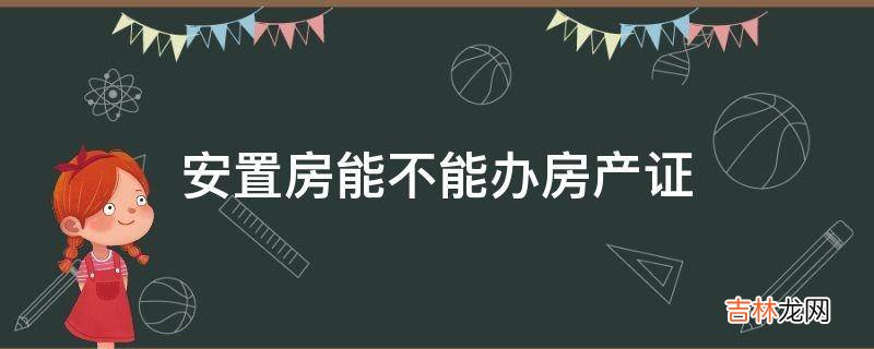 安置房能不能办房产证?