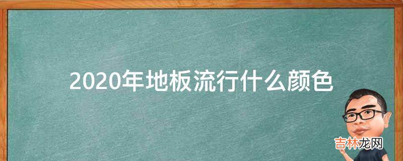 2020年地板流行什么颜色?