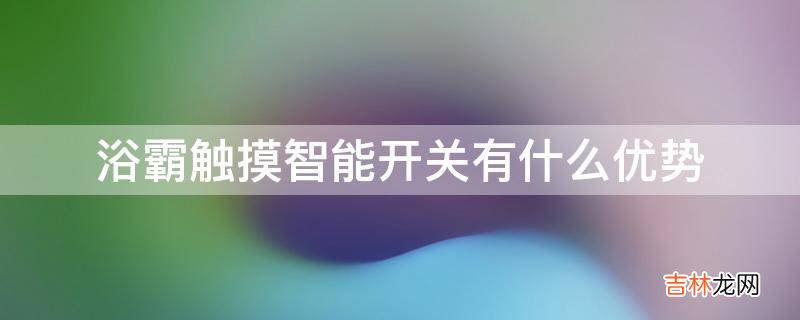 浴霸触摸智能开关有什么优势?