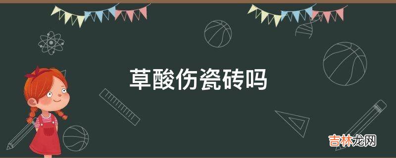 草酸伤瓷砖吗?