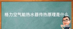 格力空气能热水器传热原理是什么?