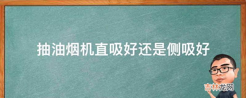 抽油烟机直吸好还是侧吸好?