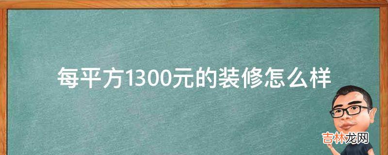 每平方1300元的装修怎么样?