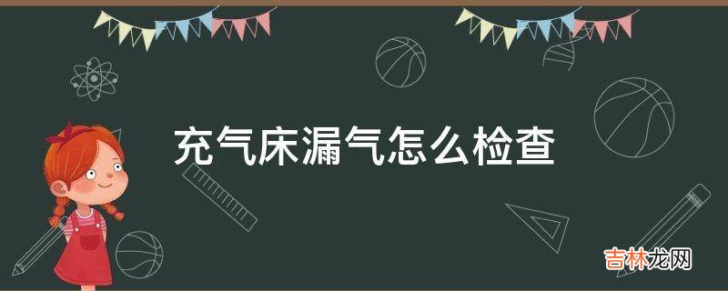 充气床漏气怎么检查?