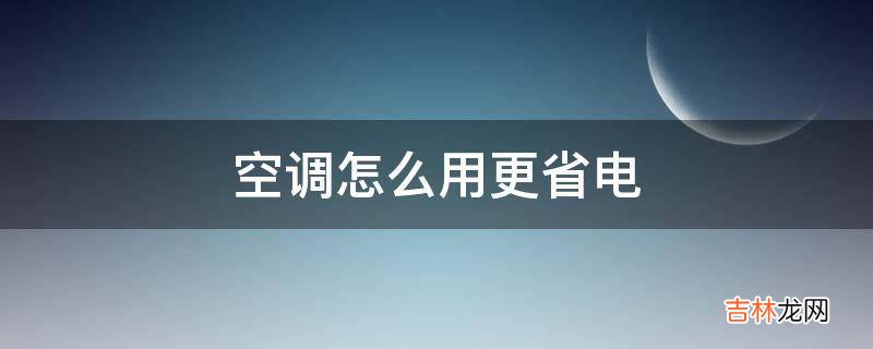 空调怎么用更省电?