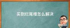 买到烂尾楼怎么解决?