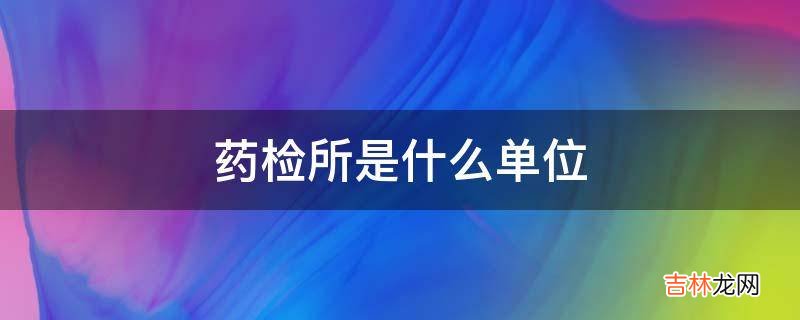 药检所是什么单位