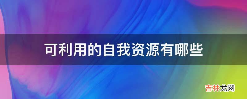 可利用的自我资源有哪些