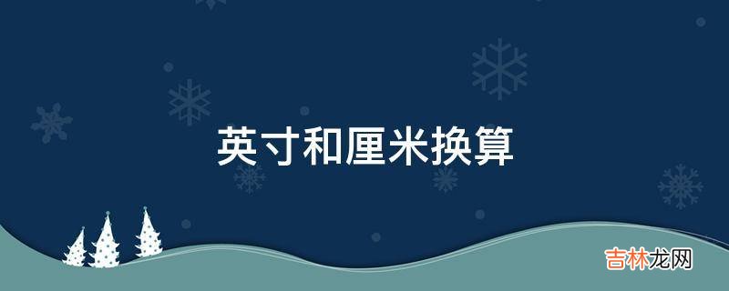 英寸和厘米换算