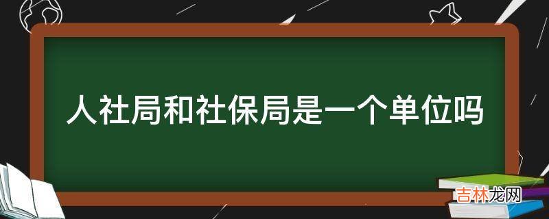 人社局和社保局是一个单位吗
