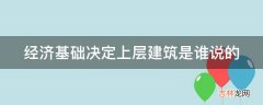 经济基础决定上层建筑是谁说的