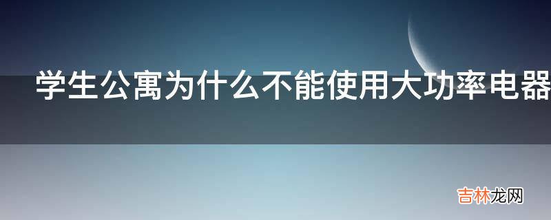 学生公寓为什么不能使用大功率电器