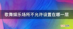 歌舞娱乐场所不允许设置在哪一层