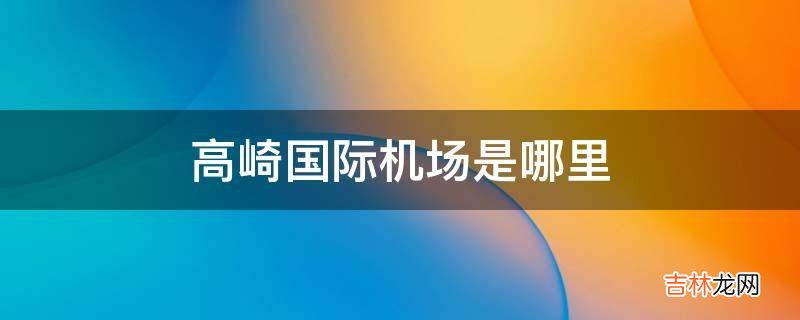 高崎国际机场是哪里