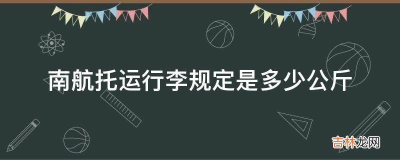 南航托运行李规定是多少公斤