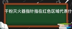 干粉灭火器指针指在红色区域代表什么