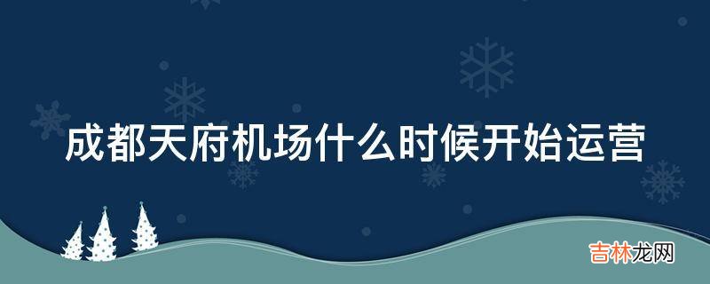 成都天府机场什么时候开始运营