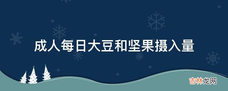 成人每日大豆和坚果摄入量