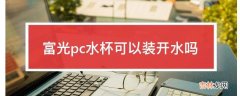 富光pc水杯可以装开水吗