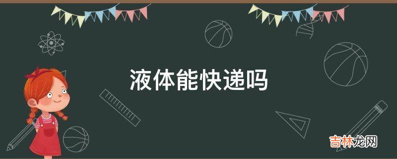 液体能快递吗