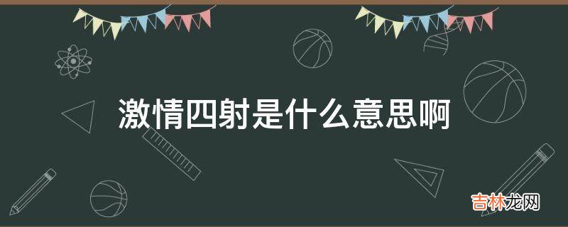 激情四射是什么意思啊