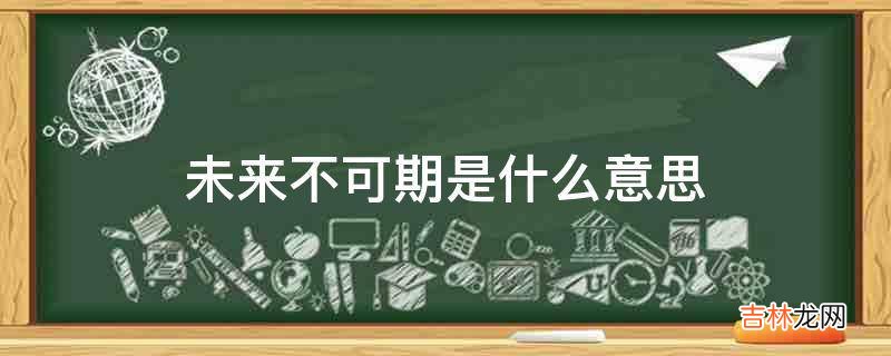 未来不可期是什么意思