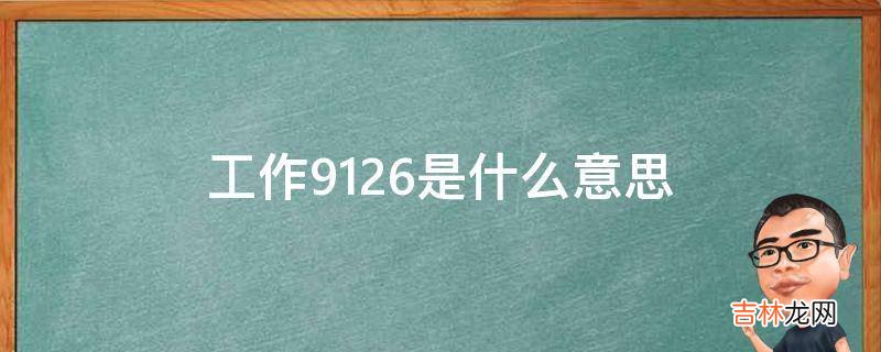 工作9126是什么意思