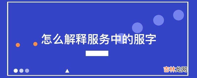 怎么解释服务中的服字