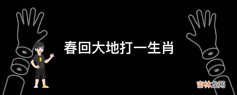 春回大地打一生肖