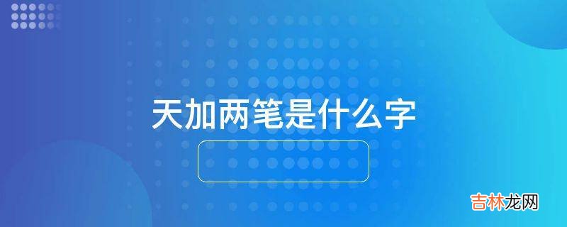 天加两笔是什么字
