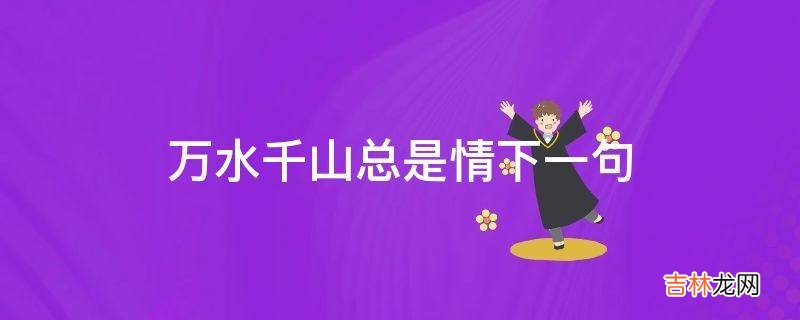 万水千山总是情下一句