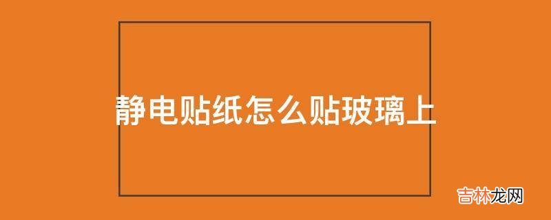 静电贴纸怎么贴玻璃上