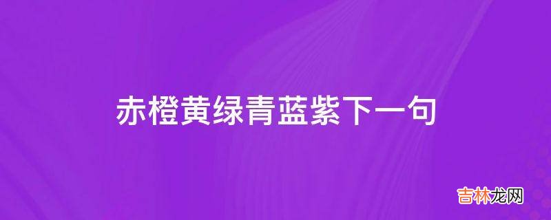 赤橙黄绿青蓝紫下一句